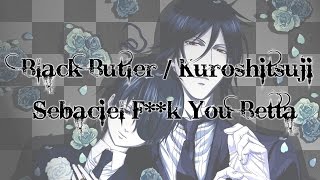 Black Butler  Kuroshitsuji  Sebaciel quotFk U Bettaquot  Tribute  AMV [upl. by Ybot]