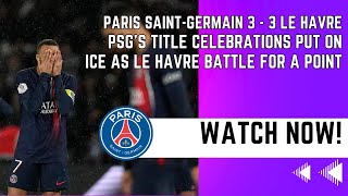 PSG 3  3 Le Havre  PSGs title celebrations put on ice as Le Havre battle for a point [upl. by Yecniuq]