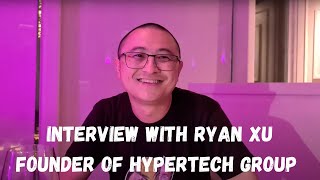 Interview With Ryan Xu Founder Of HyperTech Group [upl. by Yelsnya425]