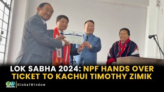 LOK SABHA 2024 NPF HANDS OVER TICKET TO KACHUI TIMOTHY ZIMIK [upl. by Enaoj749]