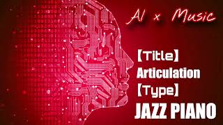 【AI × Music】 Articulation 【JAZZ PIANO】 [upl. by Aiciles875]