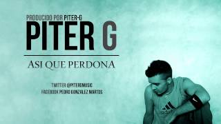 PiterG  Así que perdona Prod por PiterG [upl. by Otirecul]