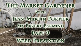 The Market Gardener with JeanMartin Fortier Part 9 Weed Prevention [upl. by Sturges]