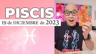 PISCIS  Horóscopo de hoy 19 de Diciembre 2023 [upl. by Aken]