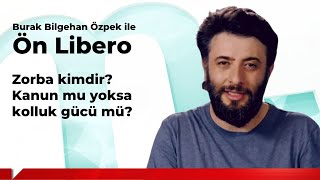 Burak Bilgehan Özpek ile Ön Libero Zorba kimdir Kanun mu yoksa kolluk gücü mü [upl. by Nilauqcaj]