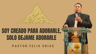 quotSOY CREADO PARA ADORARLE POR ESO SOLO DEJAME ADORARLEquot Pastor Félix Urias [upl. by Gunther151]