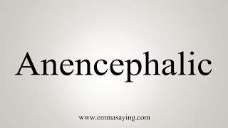 How To Say Anencephalic [upl. by Ramsay95]