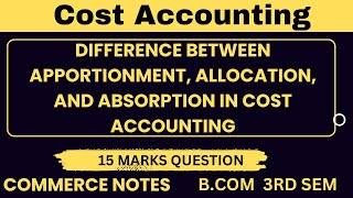 Difference Between Apportionment Allocation and Absorption in Cost Accounting  BCOM 3RD SEM  PU [upl. by Anneyehc]