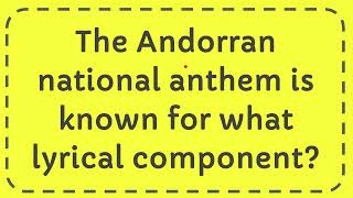 The Andorran national anthem is known for what lyrical component [upl. by Riplex755]