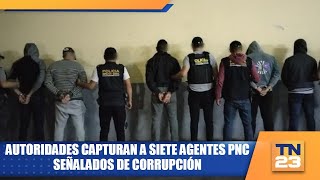 Autoridades capturan a siete agentes PNC señalados de corrupción [upl. by Atiniv846]