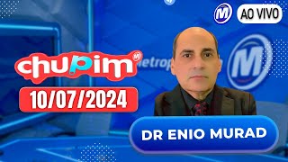 CHUPIM METROPOLITANA  10072024  DR ENIO MURAD [upl. by Caldwell132]