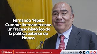 Fernando Yépez  Cumbre Iberoamericana un fracaso histórico de la política exterior de Noboa [upl. by Ymmas865]