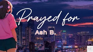 Prayed For  Ash B Lyrics [upl. by Courcy]