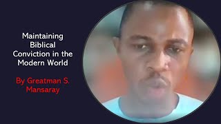 Maintaining Biblical Conviction in the Modern World by Greatman Mansaray [upl. by Nnyledam126]