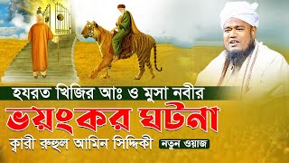 হযরত খিজির আঃ ও মুসা নবীর ভয়ংকর ঘটনা  ক্বারী রুহুল আমিন সিদ্দিকী [upl. by Iatnahs12]