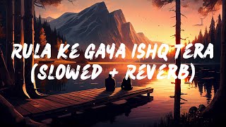 Rula Ke Gaya Ishq Tera Slowed  Reverb💖  Sad lofi❤️  newsong [upl. by Navada767]