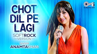 Chot Dil Pe Lagi Soft Rock Version Anamta Khan  Ishq Vishk Rebound  Rochak KohliGurpreet Saini [upl. by Etsirhc]