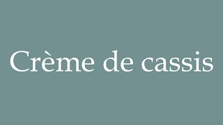 How to Pronounce Crème de cassis Correctly in French [upl. by Leanahtan]