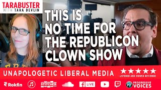 Tarabuster EP 264 This is No Time for the Republicon Clown Show [upl. by Maxa]