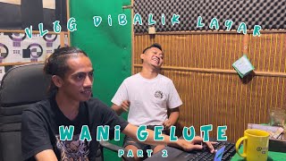 VLOG  DIBALIK LAYAR WANI GELUTE PART 2 [upl. by Jackqueline]