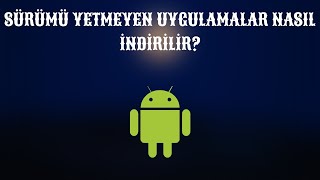 Sürümü Yetmeyen Uygulamalar Nasıl İndirilir [upl. by Given]