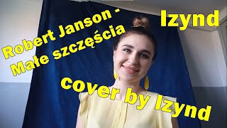 Robert Janson  Małe szczęścia 🌻🌻 cover by Izynd  Izabella Majewska kategoria 18 [upl. by Reerg]