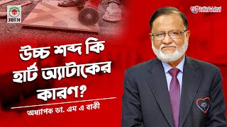 উচ্চ শব্দ কি হার্ট অ্যাটাকের কারণ  হৃদরোগ বিশেষজ্ঞ অধ্যাপক ডা এম এ বাকী [upl. by Kcirddor218]