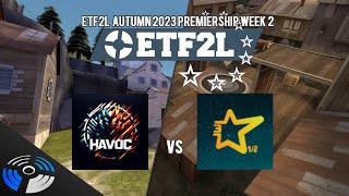 ETF2L Autumn 2023 S46 Premiership Week 2 HAVOC vs ★★★½ [upl. by Gerdi]