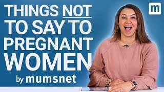 Things NOT To Say To Pregnant Women [upl. by Nylrem]