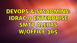 DevOps amp SysAdmins iDRAC 9 Enterprise SMTP alerts wOffice 365 2 Solutions [upl. by Treulich]