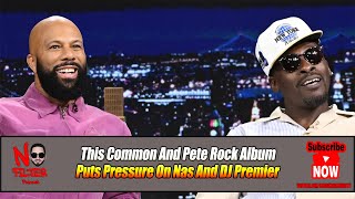 Common And Pete Rock Album Puts Pressure On Nas And DJ Premier [upl. by Muhcan114]