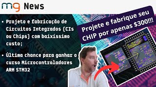 MGNews 17052024  Projete e Fabrique seu CHIP por 300 última chance de ganhar o curso ARM STM32 [upl. by Hermosa614]