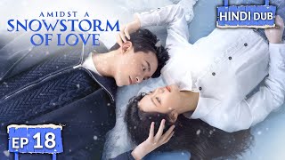 AMIDST A SNOWSTORM OF LOVE 《Hindi DUB》《Eng SUB》Full Episode 18  Chinese Drama in Hindi [upl. by Hiamerej256]