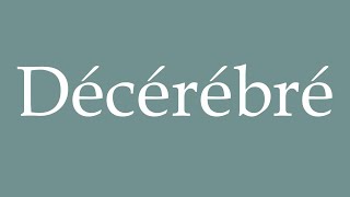 How to Pronounce Décérébré Decerebrate Correctly in French [upl. by Astrea795]