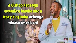 A Bishop Kapenga amwalira bambo ake a Waxy K oyimba uthenga winaso wachisoni [upl. by Nauqat329]