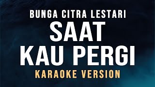 Saat Kau Pergi  Bunga Citra Lestari Karaoke [upl. by Araet]