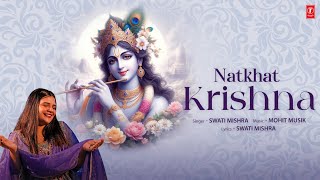 NATKHAT KRISHNA Video Swati Mishra  Mohit Musik  Shri Krishna Bhakti Song  TSeries [upl. by Einhorn313]