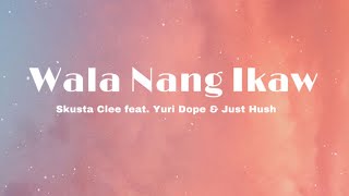 Skusta Clee  Wala nang Ikaw Lyrics feat Yuri Dope amp Just Hush  Lyric Video  Ikaw ay Umalis [upl. by Evadnee271]