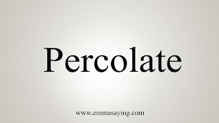 How To Say Percolate [upl. by Delmor]