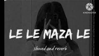 Le Le Maza le song slowed reverb Reverb songs [upl. by Yvonner]