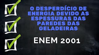 ENEM 2001  O desperdício de energia devido a espessura das paredes das geladeiras [upl. by Anet827]