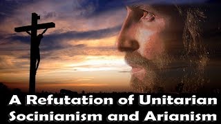 A Refutation of Unitarian Socinianism and Arianism [upl. by Riddle]