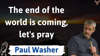 The end of the world is coming lets pray  paul washer [upl. by Hintze]