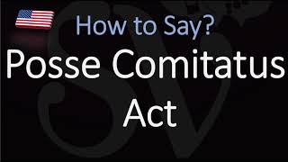 How to pronounce Posse Comitatus Act CORRECTLY [upl. by Oinota]