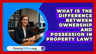 What Is the Difference Between Ownership and Possession in Property Law  CountyOfficeorg [upl. by Yart]