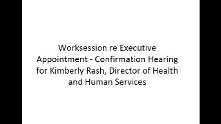 Worksession re Executive Appointment  Confirmation Hearing for Kimberly Rash Director of Health [upl. by Aiym]