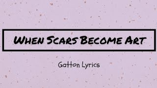 When Scars Become Art  Gatton Lyrics [upl. by Ailat600]