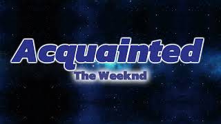 The Weeknd  Acquainted Lyrics Video [upl. by Grinnell]