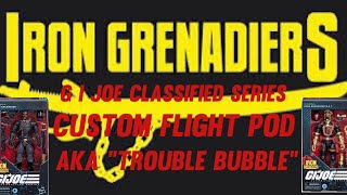 MY CUSTOM G I JOE CLASSIFIED 🤔…INTRODUCING A 🔥IRON GRENADIERS 🔥 “TROUBLE BUBBLE” AKA FLIGHT POD [upl. by Yssenhguahs]