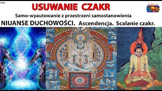 315 USUWANIE CZAKR Niuanse duchowości Ascendencja Scalanie czakr [upl. by Yessac]